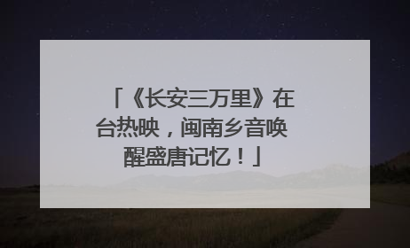 《长安三万里》在台热映，闽南乡音唤醒盛唐记忆！