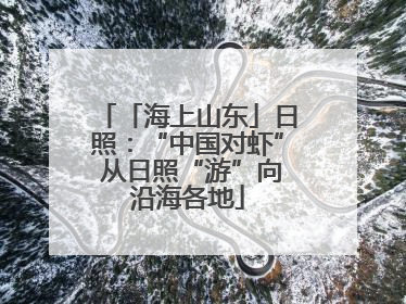 「海上山东」日照：“中国对虾” 从日照“游”向沿海各地
