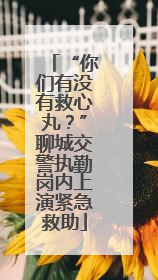 “你们有没有救心丸？”聊城交警执勤岗内上演紧急救助