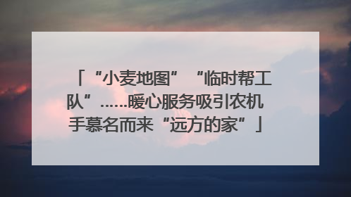 “小麦地图”“临时帮工队”……暖心服务吸引农机手慕名而来“远方的家”