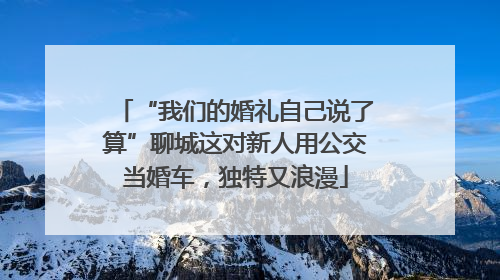 “我们的婚礼自己说了算”聊城这对新人用公交当婚车，独特又浪漫