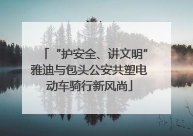 “护安全、讲文明”雅迪与包头公安共塑电动车骑行新风尚