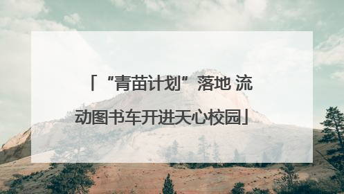 “青苗计划”落地 流动图书车开进天心校园