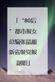“80后”都市报女总编张晶履新省级党报副职