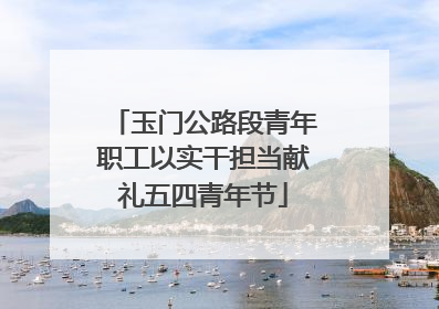 玉门公路段青年职工以实干担当献礼五四青年节