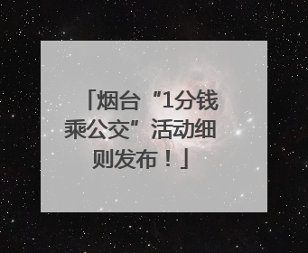烟台“1分钱乘公交”活动细则发布！
