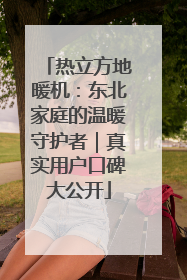热立方地暖机：东北家庭的温暖守护者｜真实用户口碑大公开