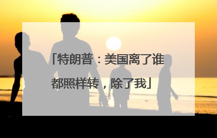 特朗普：美国离了谁都照样转，除了我