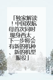 独家解读！中国双航母首次同时现身西太，下一步将会有新的机种、新的机型服役
