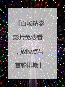 百场精彩影片免费看，放映点与首轮排期