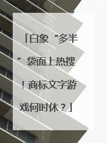 白象“多半”袋面上热搜！商标文字游戏何时休？