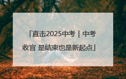 直击2025中考｜中考收官 是结束也是新起点