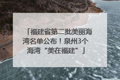 福建省第二批美丽海湾名单公布！泉州3个海湾“美在福建”