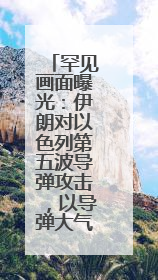 罕见画面曝光：伊朗对以色列第五波导弹攻击，以导弹大气层外拦截