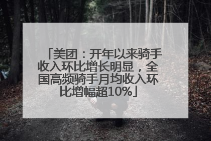 美团：开年以来骑手收入环比增长明显，全国高频骑手月均收入环比增幅超10%