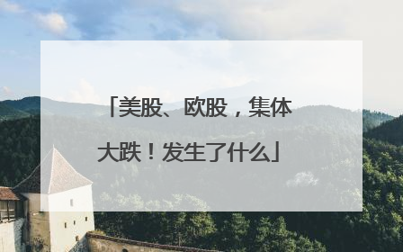 美股、欧股，集体大跌！发生了什么
