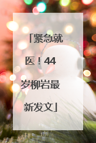 紧急就医！44岁柳岩最新发文