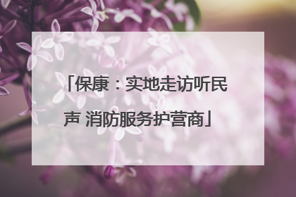 保康：实地走访听民声 消防服务护营商