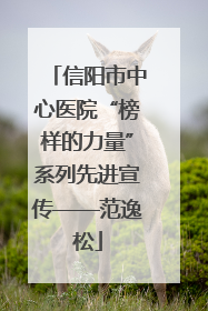 信阳市中心医院“榜样的力量”系列先进宣传——范逸松