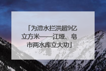 为澧水拦洪超9亿立方米——江垭、皂市两水库立大功