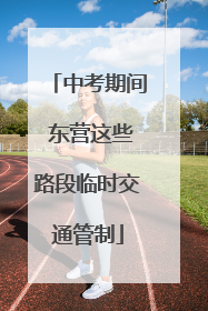 中考期间 东营这些路段临时交通管制