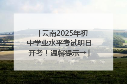 云南2025年初中学业水平考试明日开考！温馨提示→
