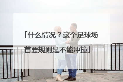 什么情况？这个足球场首要规则是不能冲撞