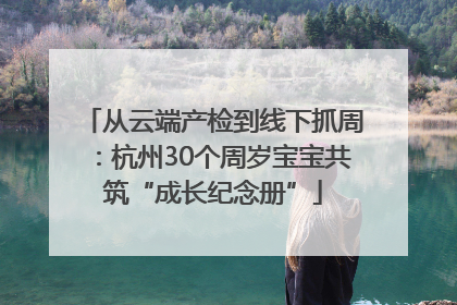 从云端产检到线下抓周：杭州30个周岁宝宝共筑“成长纪念册”