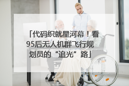 代码织就星河幕！看95后无人机群飞行规划员的“追光”路