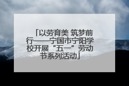 以劳育美 筑梦前行——宁国市宁阳学校开展“五一”劳动节系列活动