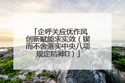 企呼关应优作风 创新赋能求实效（锲而不舍落实中央八项规定精神⑭）