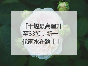 十堰最高温升至33℃，新一轮雨水在路上