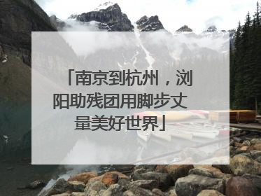 南京到杭州，浏阳助残团用脚步丈量美好世界