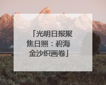 光明日报聚焦日照：碧海金沙织画卷