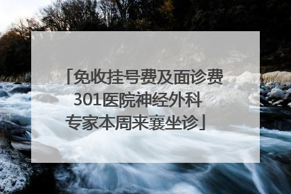 免收挂号费及面诊费 301医院神经外科专家本周来襄坐诊