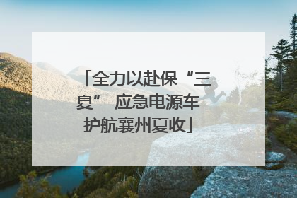 全力以赴保“三夏” 应急电源车护航襄州夏收