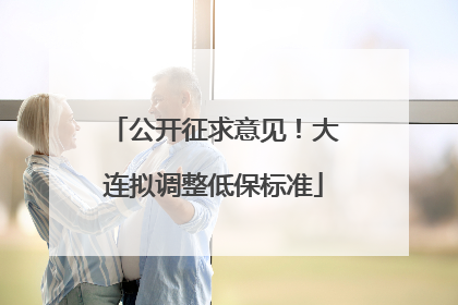公开征求意见！大连拟调整低保标准