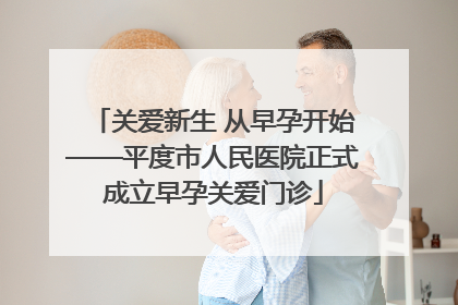关爱新生 从早孕开始——平度市人民医院正式成立早孕关爱门诊