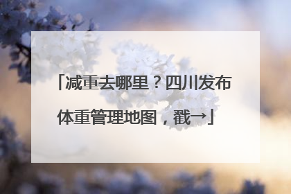 减重去哪里？四川发布体重管理地图，戳→