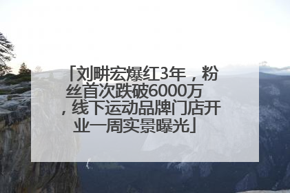 刘畊宏爆红3年，粉丝首次跌破6000万，线下运动品牌门店开业一周实景曝光