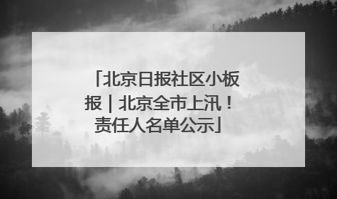 北京日报社区小板报｜北京全市上汛！责任人名单公示