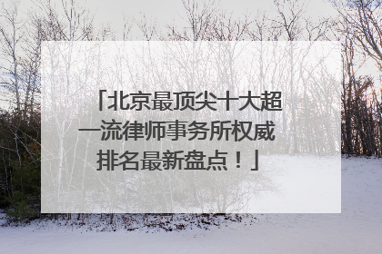 北京最顶尖十大超一流律师事务所权威排名最新盘点！