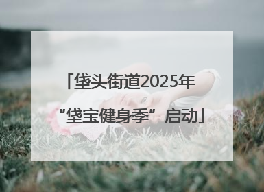 垡头街道2025年“垡宝健身季”启动
