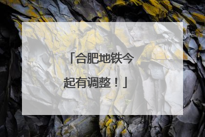 合肥地铁今起有调整！