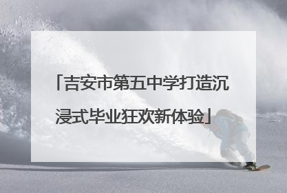吉安市第五中学打造沉浸式毕业狂欢新体验