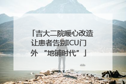 吉大二院暖心改造让患者告别ICU门外 “地铺时代”