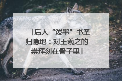 后人“泼墨”书圣归隐地：对王羲之的崇拜刻在骨子里