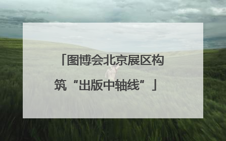图博会北京展区构筑“出版中轴线”