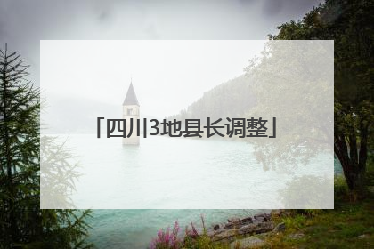 四川3地县长调整