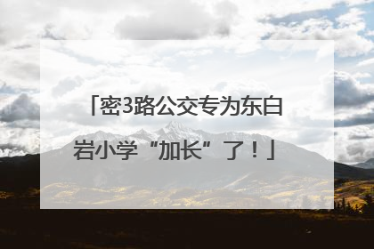 密3路公交专为东白岩小学“加长”了！